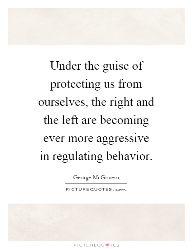 Under the guise of protecting us from ourselves, the right and the left are becoming ever more aggressive in regulating behavior Picture Quote #1