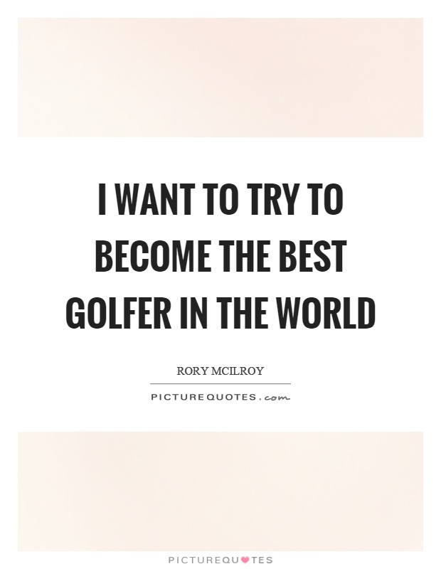 I want to try to become the best golfer in the world Picture Quote #1