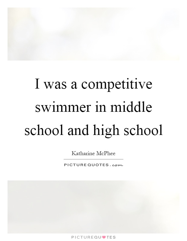 I was a competitive swimmer in middle school and high school Picture Quote #1