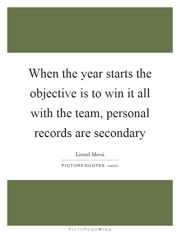 When the year starts the objective is to win it all with the team, personal records are secondary Picture Quote #1