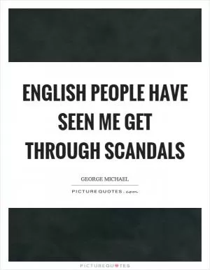 English people have seen me get through scandals Picture Quote #1