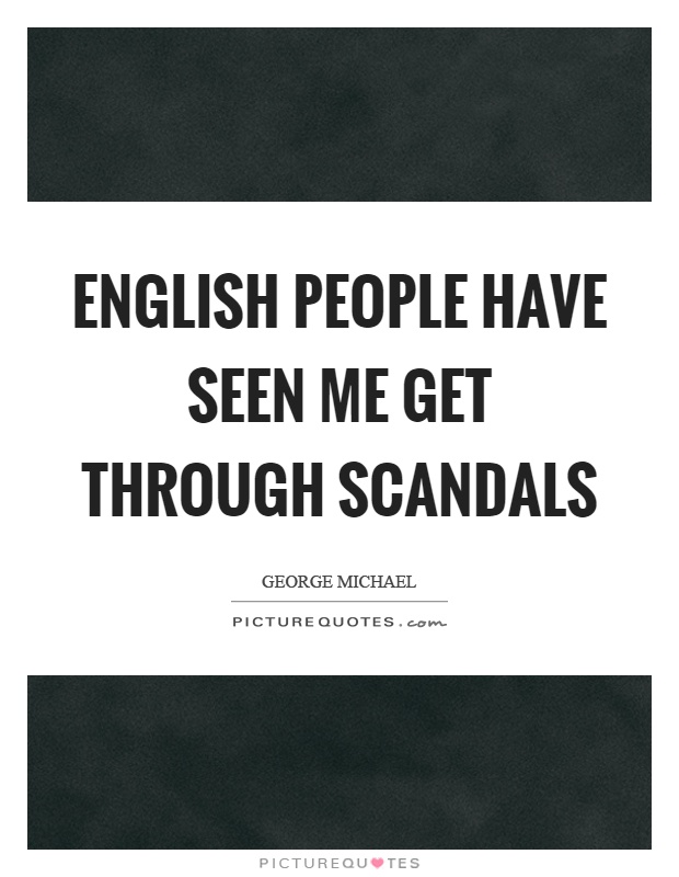 English people have seen me get through scandals Picture Quote #1