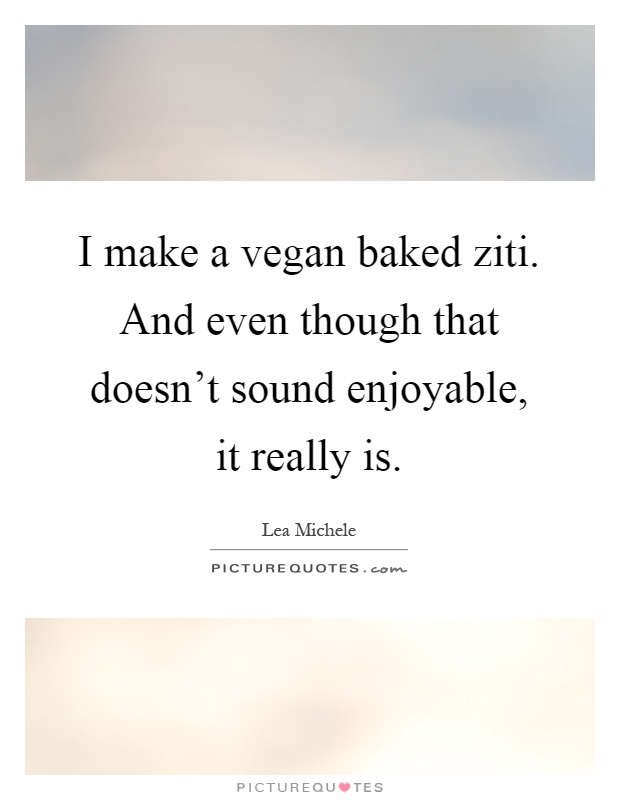 I make a vegan baked ziti. And even though that doesn't sound enjoyable, it really is Picture Quote #1