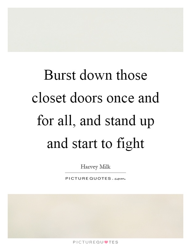 Burst down those closet doors once and for all, and stand up and start to fight Picture Quote #1