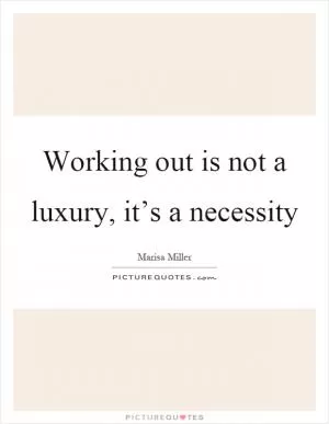 Working out is not a luxury, it’s a necessity Picture Quote #1