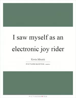I saw myself as an electronic joy rider Picture Quote #1