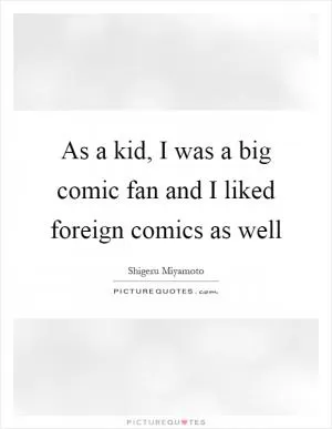 As a kid, I was a big comic fan and I liked foreign comics as well Picture Quote #1