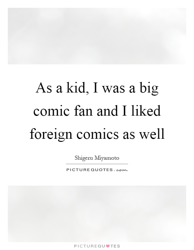 As a kid, I was a big comic fan and I liked foreign comics as well Picture Quote #1