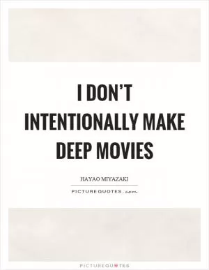 I don’t intentionally make deep movies Picture Quote #1