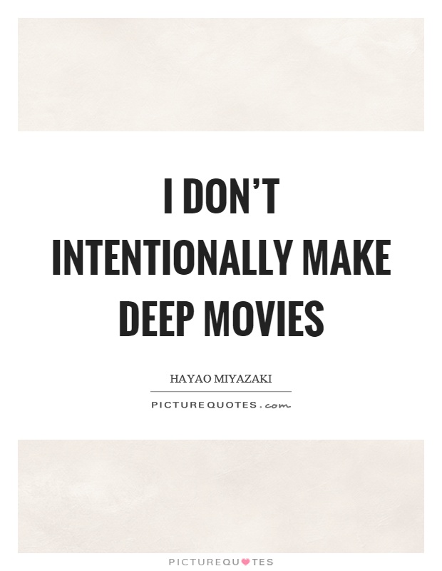 I don't intentionally make deep movies Picture Quote #1
