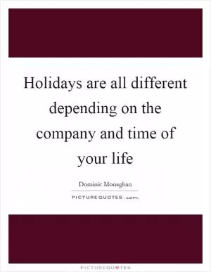 Holidays are all different depending on the company and time of your life Picture Quote #1