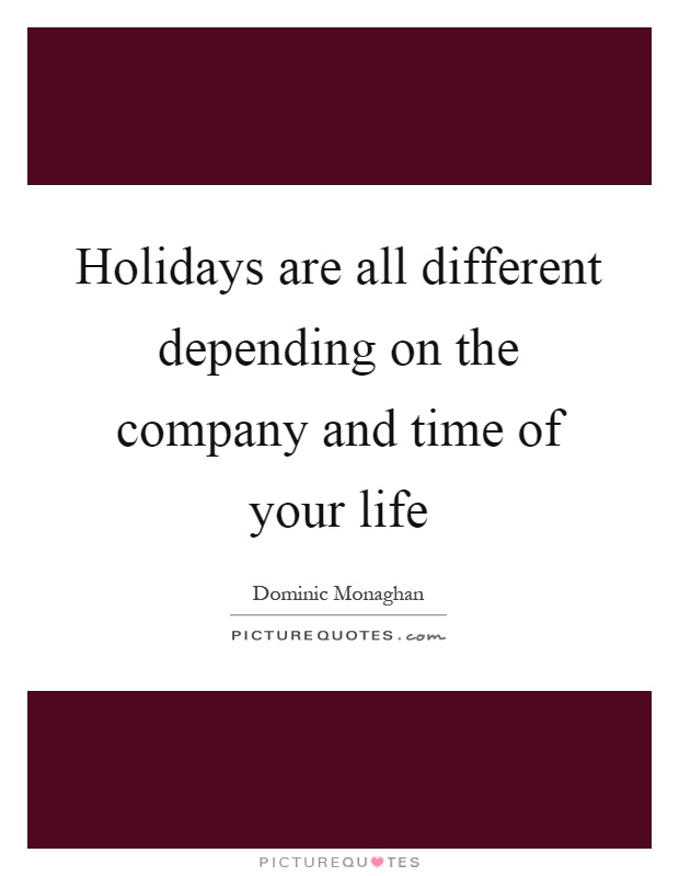 Holidays are all different depending on the company and time of your life Picture Quote #1