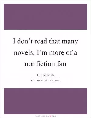I don’t read that many novels, I’m more of a nonfiction fan Picture Quote #1