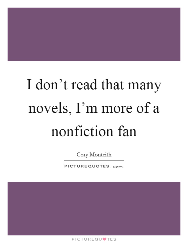 I don't read that many novels, I'm more of a nonfiction fan Picture Quote #1