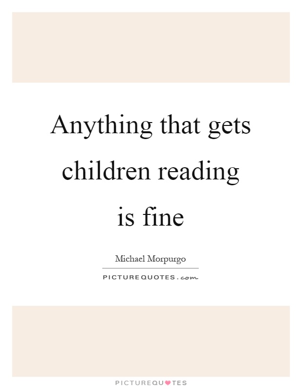 Anything that gets children reading is fine Picture Quote #1