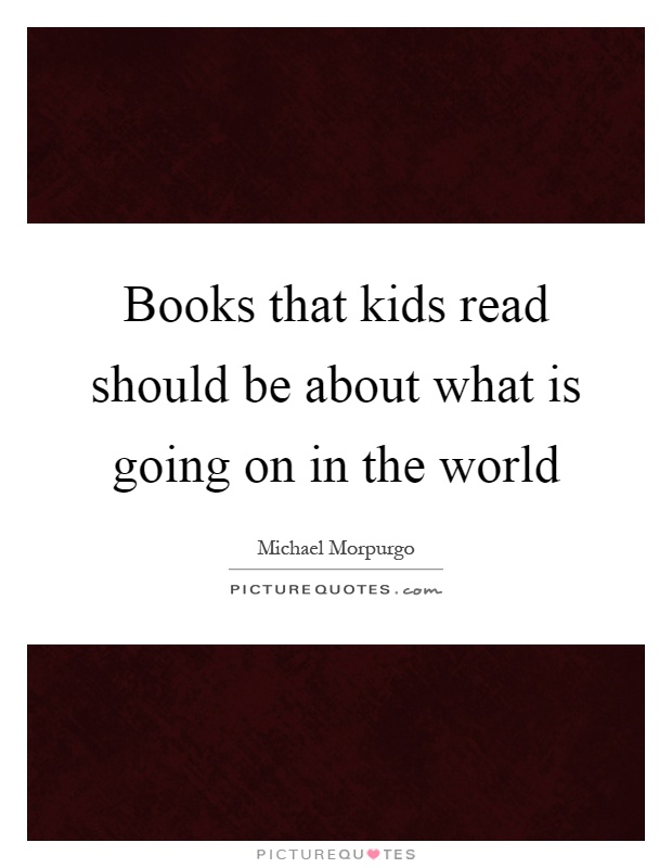 Books that kids read should be about what is going on in the world Picture Quote #1