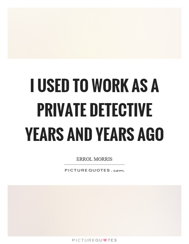 I used to work as a private detective years and years ago Picture Quote #1