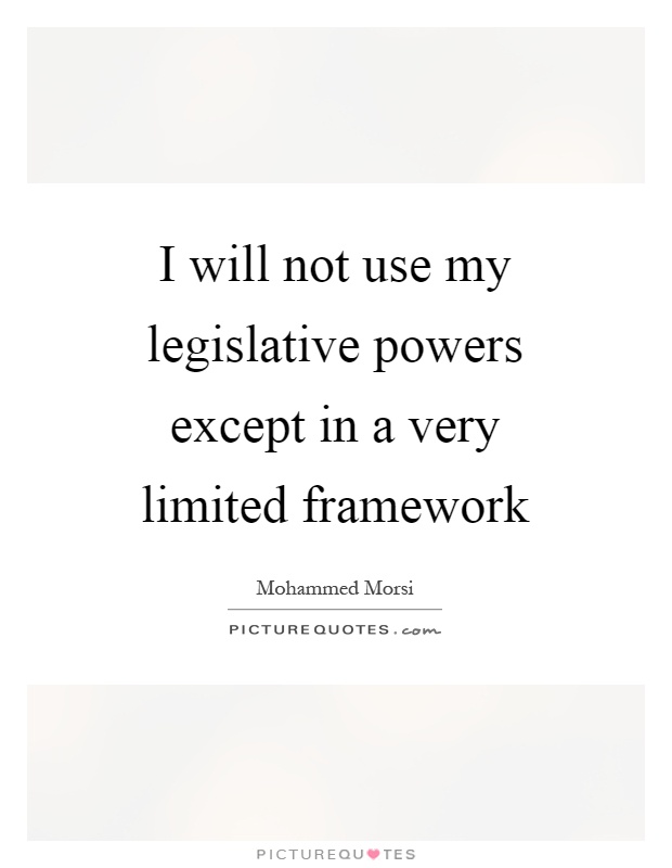 I will not use my legislative powers except in a very limited framework Picture Quote #1