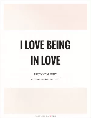 I love being in love Picture Quote #1
