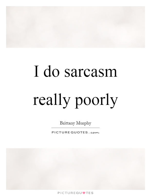 I do sarcasm really poorly Picture Quote #1