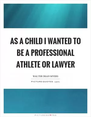 As a child I wanted to be a professional athlete or lawyer Picture Quote #1