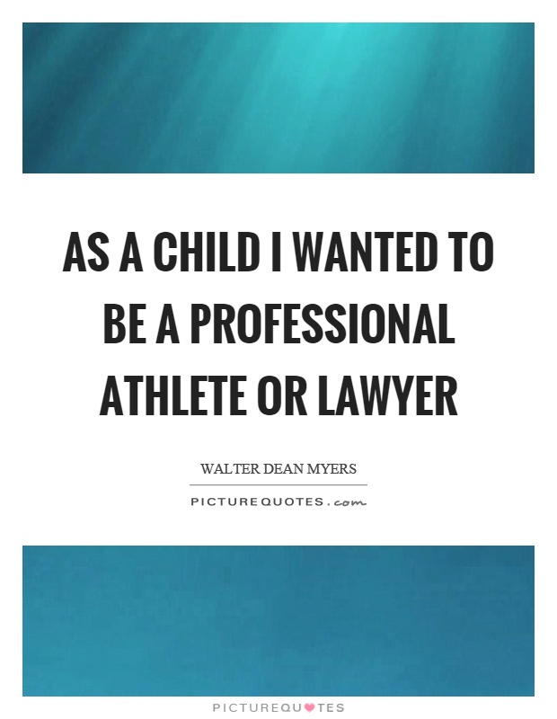 As a child I wanted to be a professional athlete or lawyer Picture Quote #1