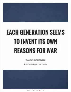 Each generation seems to invent its own reasons for war Picture Quote #1