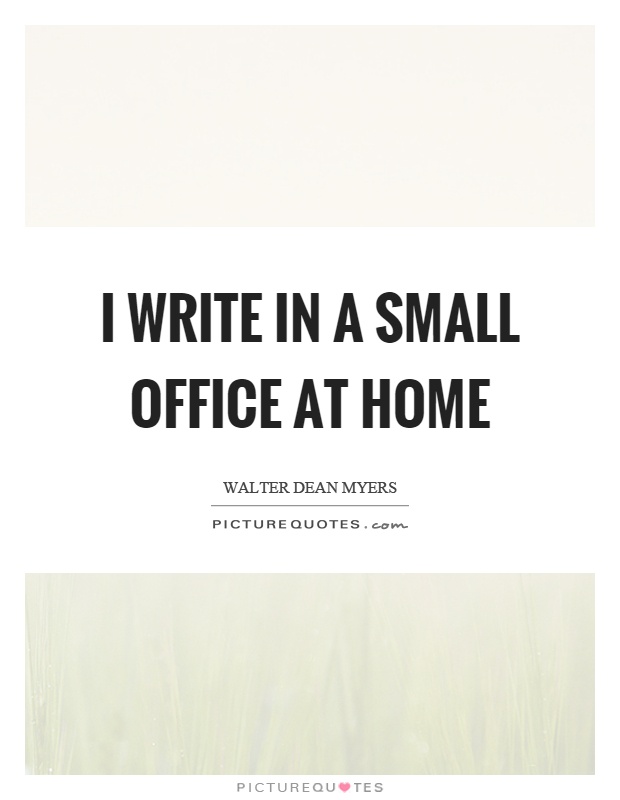 I write in a small office at home Picture Quote #1