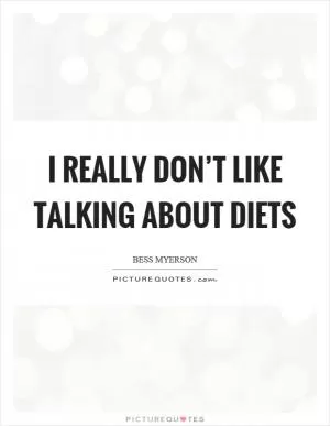 I really don’t like talking about diets Picture Quote #1