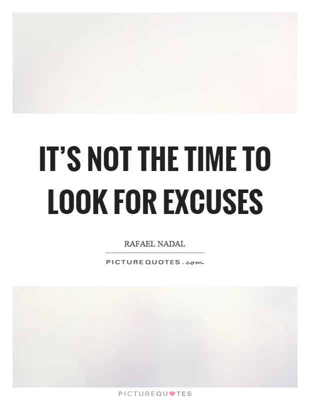 It’s not the time to look for excuses Picture Quote #1