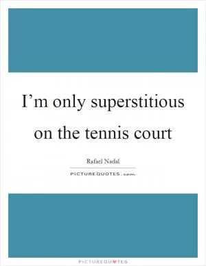 I’m only superstitious on the tennis court Picture Quote #1