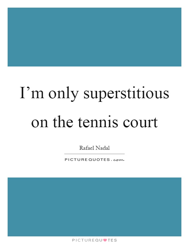 I'm only superstitious on the tennis court Picture Quote #1