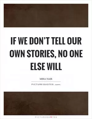 If we don’t tell our own stories, no one else will Picture Quote #1