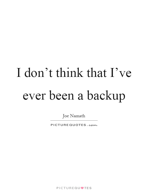 I don't think that I've ever been a backup Picture Quote #1