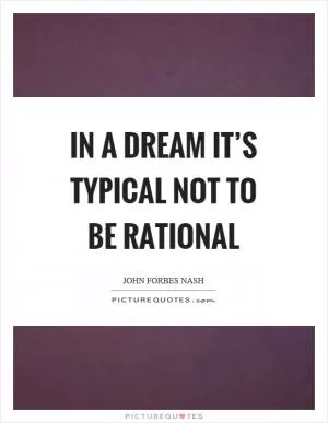 In a dream it’s typical not to be rational Picture Quote #1