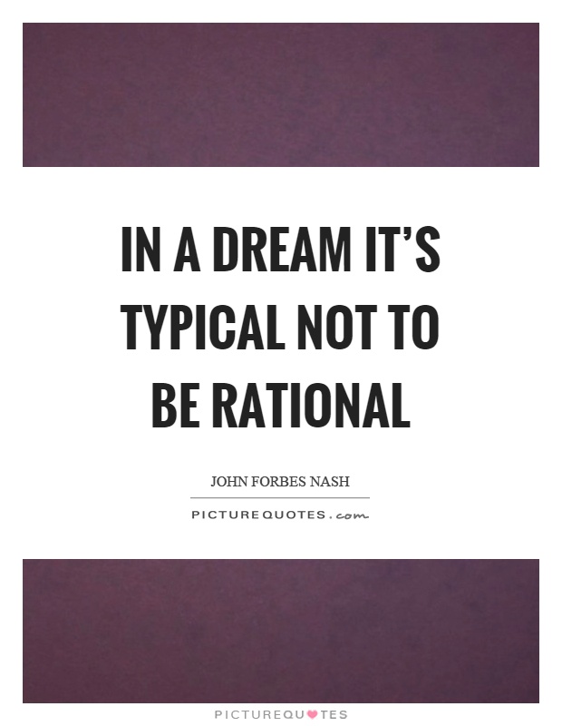 In a dream it's typical not to be rational Picture Quote #1