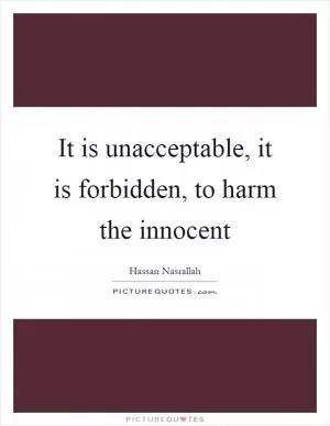It is unacceptable, it is forbidden, to harm the innocent Picture Quote #1