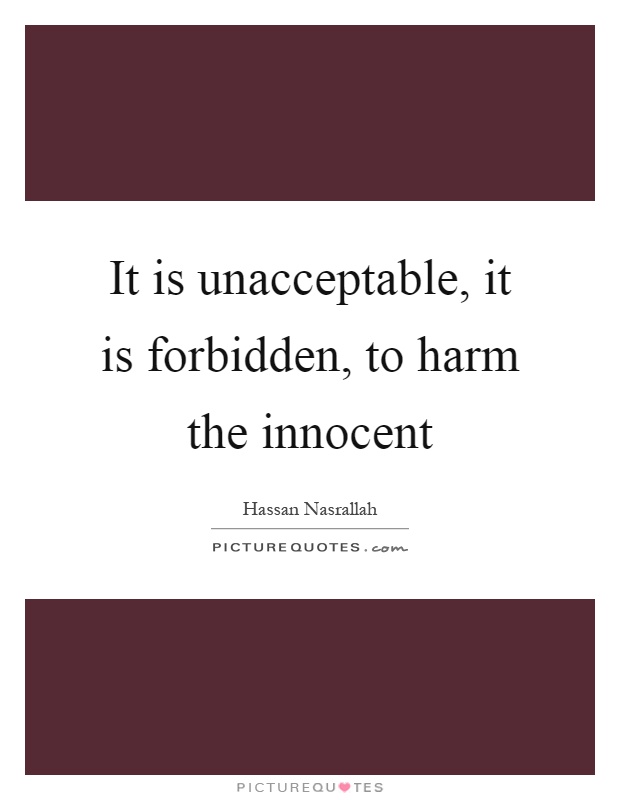 It is unacceptable, it is forbidden, to harm the innocent Picture Quote #1