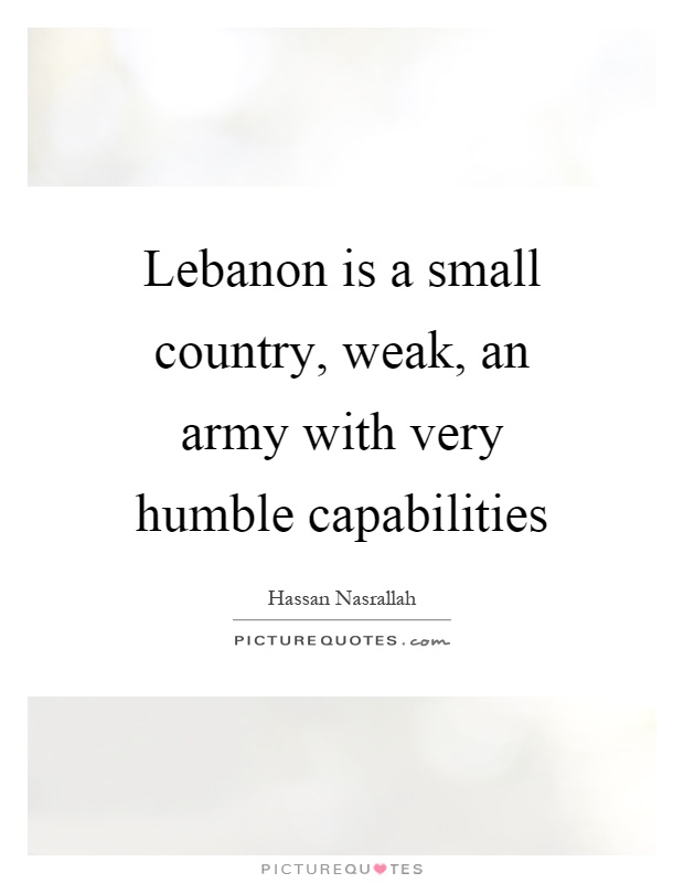 Lebanon is a small country, weak, an army with very humble capabilities Picture Quote #1