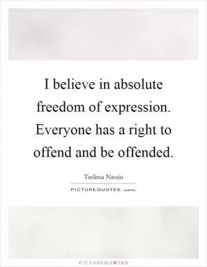 I believe in absolute freedom of expression. Everyone has a right to offend and be offended Picture Quote #1