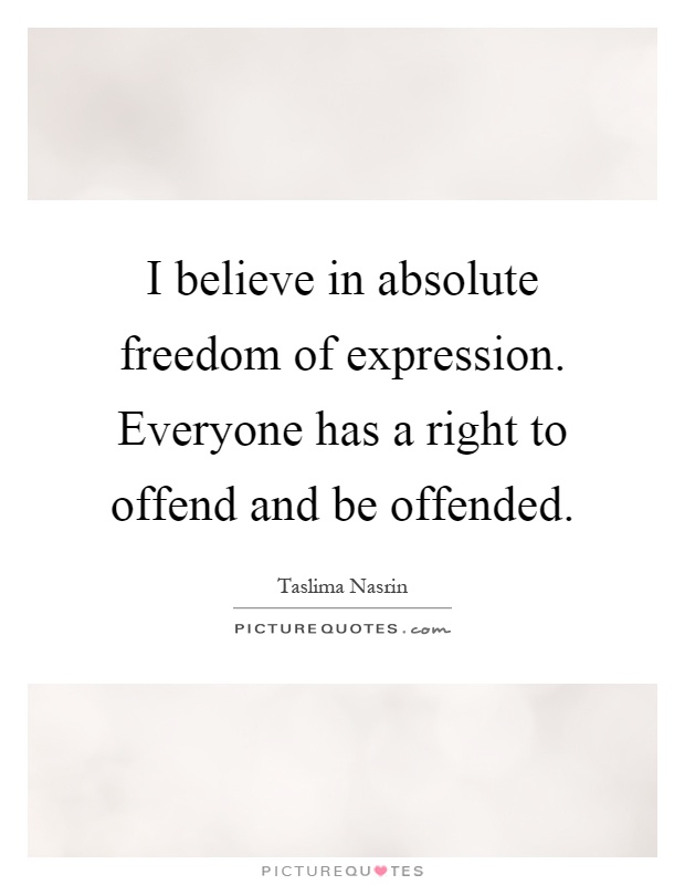I believe in absolute freedom of expression. Everyone has a right to offend and be offended Picture Quote #1