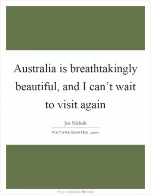 Australia is breathtakingly beautiful, and I can’t wait to visit again Picture Quote #1