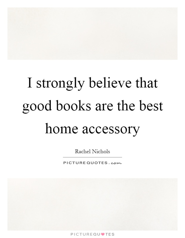 I strongly believe that good books are the best home accessory Picture Quote #1