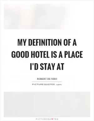 My definition of a good hotel is a place I’d stay at Picture Quote #1