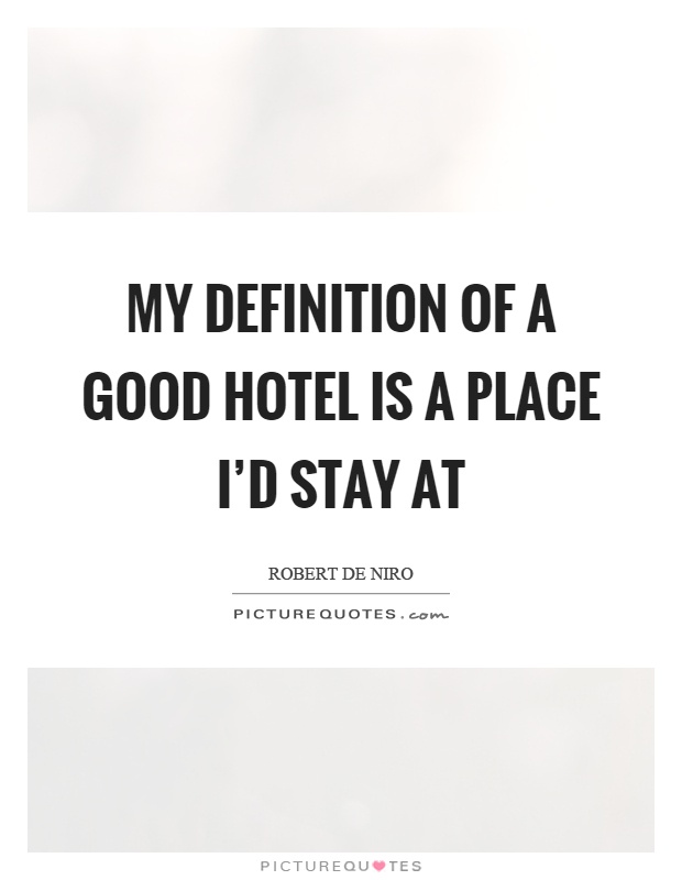 My definition of a good hotel is a place I'd stay at Picture Quote #1