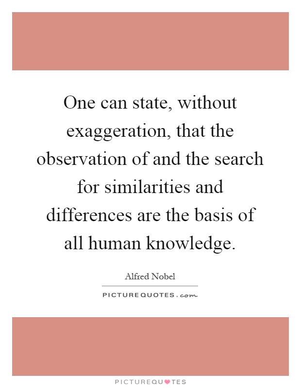 One can state, without exaggeration, that the observation of and the search for similarities and differences are the basis of all human knowledge Picture Quote #1