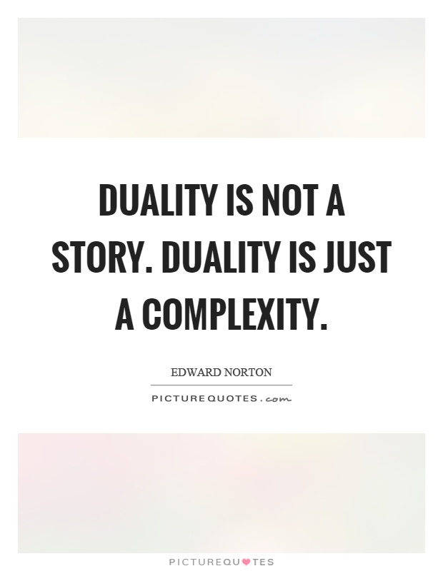 Duality is not a story. Duality is just a complexity Picture Quote #1