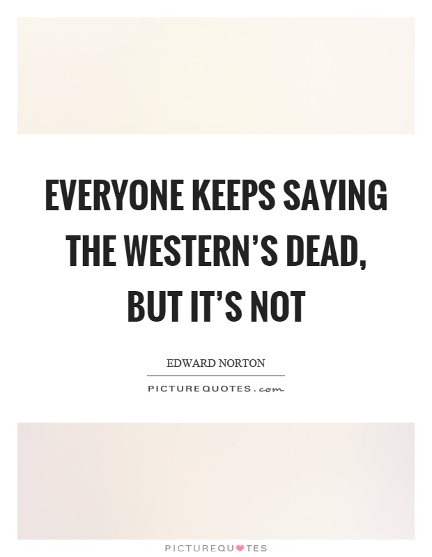 Everyone keeps saying the western's dead, but it's not Picture Quote #1