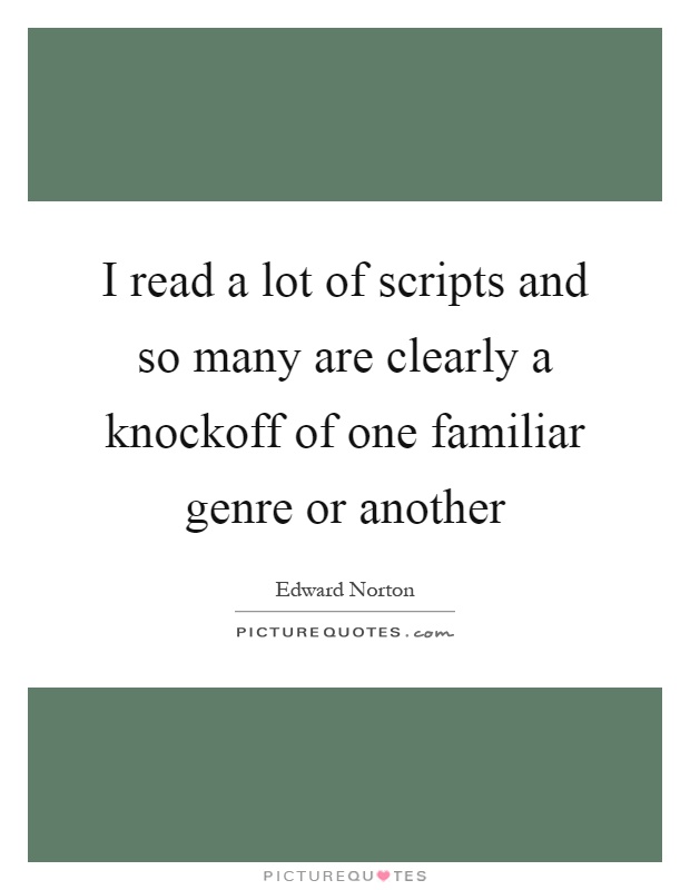 I read a lot of scripts and so many are clearly a knockoff of one familiar genre or another Picture Quote #1