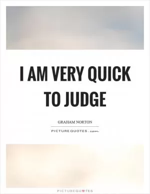 I am very quick to judge Picture Quote #1